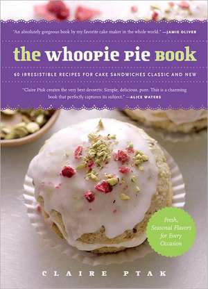 The Whoopie Pie Book: 60 Irresistible Recipes for Cake Sandwiches Classic and New de Claire Ptak