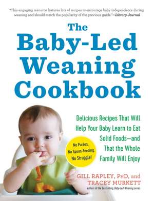 The Baby-Led Weaning Cookbook: 130 Recipes That Will Help Your Baby Learn to Eat Solid Foods and That the Whole Family Will Enjoy de Gill Rapley