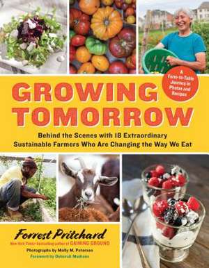 Growing Tomorrow: Behind the Scenes with 18 Extraordinary Sustainable Farmers Who Are Cha de Forrest Pritchard