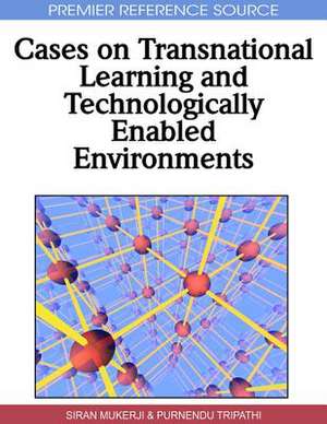 Cases on Transnational Learning and Technologically Enabled Environments de Siran Mukerji