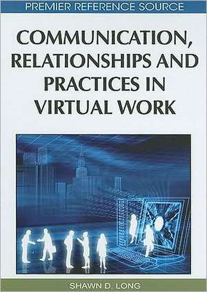 Communication, Relationships and Practices in Virtual Work de Shawn D. Long