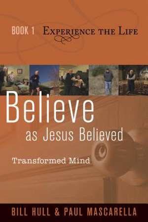 Believe as Jesus Believed: Transformed Mind de Bill Hull