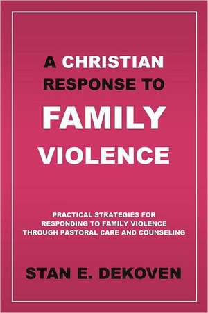 A Christian Response to Family Violence de Stan E. Dekoven Ph. D.