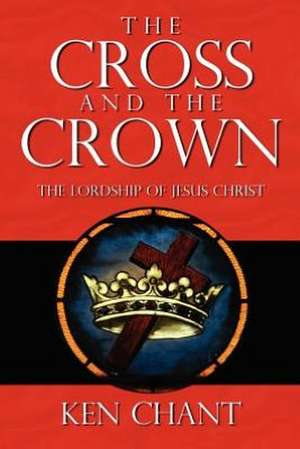 The Cross and the Crown de Ken Chant