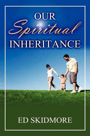 Our Spiriitual Inheritance de Ed Skidmore