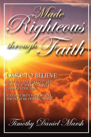 Made Righteous Through Faith de Timothy Marsh