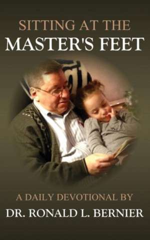 Sitting at the Master's Feet --- A Daily Devotional de Dr Ronald L. Bernier