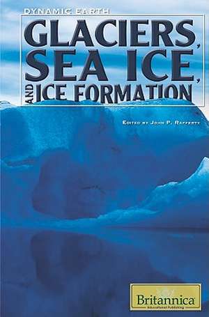 Glaciers, Sea Ice, and Ice Formation de John P. Rafferty