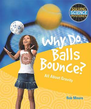 Why Do Balls Bounce?: All about Gravity de Rob Moore