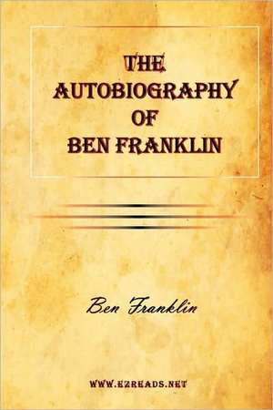 The Autobiography of Ben Franklin de Ben Franklin