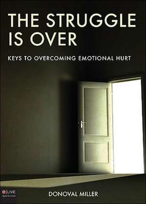 The Struggle Is Over: Keys to Overcoming Emotional Hurt de Donoval Miller