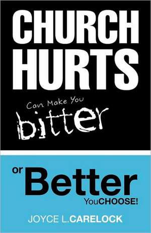 Church Hurts Can Make You Bitter or Better de Joyce L. Carelock