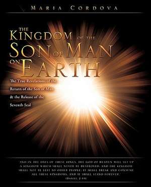 The Kingdom of the Son of Man on Earth de Maria Cordova