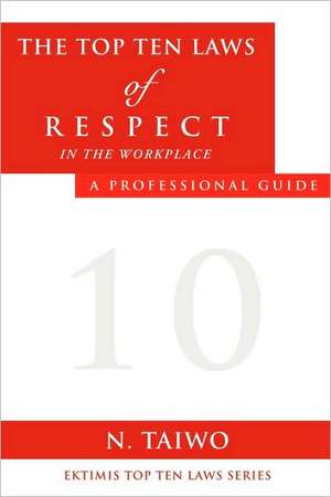 The Top Ten Laws of Respect in the Workplace: The Key to Successful Living Second Edition de N. TAIWO