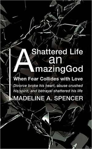 A Shattered Life An Amazing God de Madeline A. Spencer