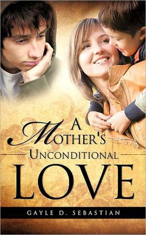 A Mother's Unconditional Love de Gayle D. Sebastian