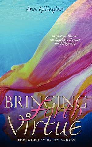 Bringing Forth Virtue de Ana Gilleylen