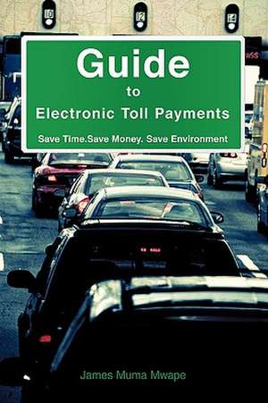 Guide to Electronic Toll Payments de James Muma Mwape