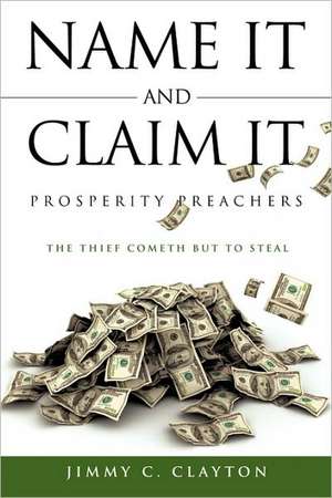 Name It and Claim It Prosperity Preachers de Jimmy C. Clayton