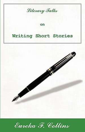 Literary Talks on Writing Short Stories de Eureka F. Collins