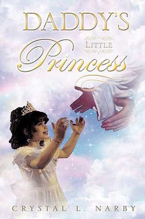 Daddy's Little Princess de Crystal L. Narby