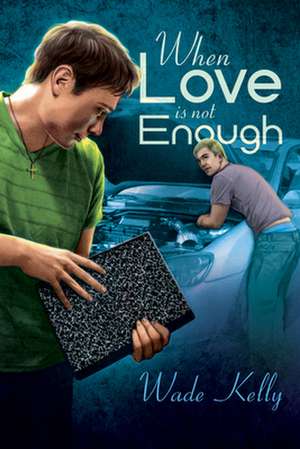 When Love Is Not Enough de Wade Kelly