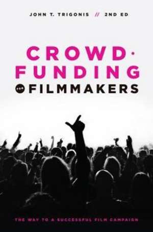 Crowdfunding for Filmmakers de John T Trigonis