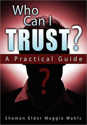 Who Can I Trust? a Practical Guide de Shaman Elder Maggie Wahls