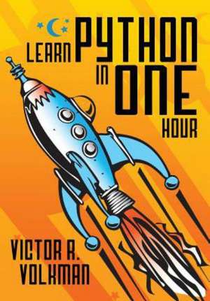 Learn Python in One Hour de Victor R. Volkman