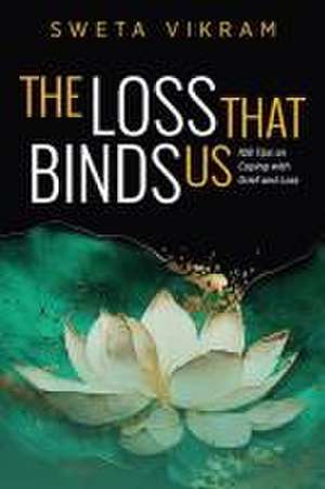 The Loss That Binds Us de Sweta Vikram