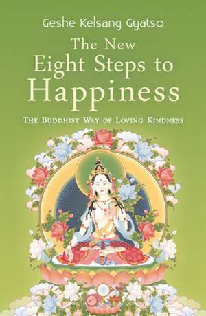 The New Eight Steps to Happiness: The Buddhist Way of Loving Kindness de Kelsang Gyatso