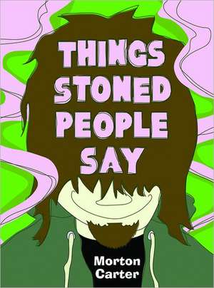 Things Stoned People Say de Morton Carter