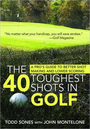 The 40 Toughest Shots in Golf: A Pro's Guide to Better Shot Making and Lower Scoring de Todd Sones