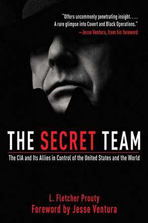 The Secret Team: The CIA and Its Allies in Control of the United States and the World de L. Fletcher Prouty