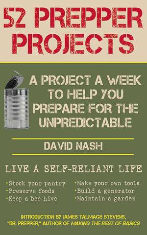 52 Prepper Projects: A Project a Week to Help You Prepare for the Unpredictable de David Nash