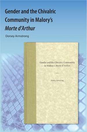 Gender and the Chivalric Community in Malory's Morte D'Arthur de Dorsey Armstrong