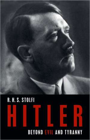 Hitler: Beyond Evil and Tyranny de R. H. S. Stolfi