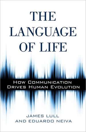 The Language of Life: How Communication Drives Human Evolution de James Lull