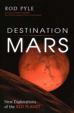 Destination Mars: New Explorations of the Red Planet de Rod Pyle