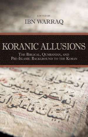 Koranic Allusions: The Biblical, Qumranian, and Pre-Islamic Background to the Koran de Ibn Warraq