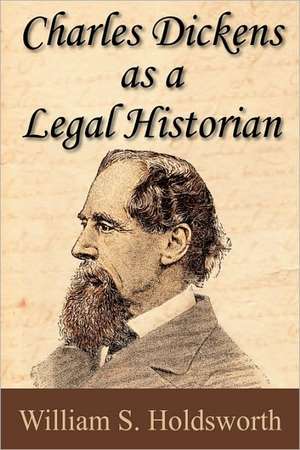 Charles Dickens as a Legal Historian de William S. Holdsworth