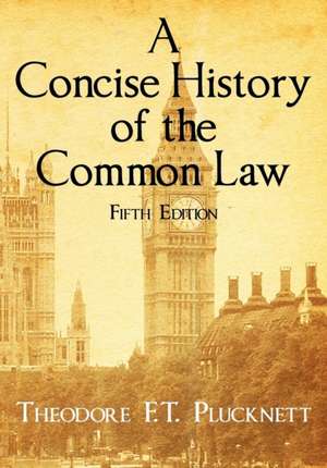 A Concise History of the Common Law. Fifth Edition. de Theodore F. T. Plucknett