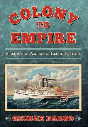 From Colony to Colonial Power: Episodes in American Legal History de George Dargo