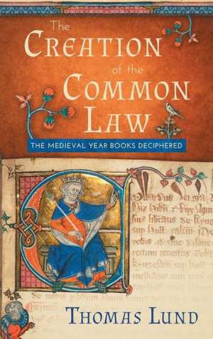 The Creation of the Common Law de Thomas Lund