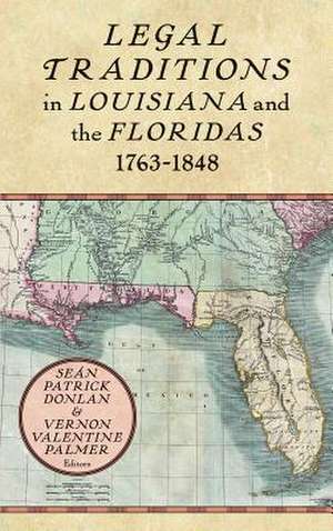 Legal Traditions in Louisiana and the Floridas 1763-1848 de Seán Patrick Donlan