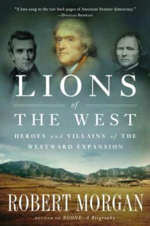 Lions of the West: Heroes and Villains of the Westward Expansion de Robert Morgan