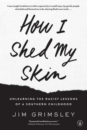 How I Shed My Skin: Unlearning the Racist Lessons of a Southern Childhood de Jim Grimsley