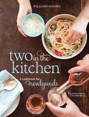 Two in the Kitchen (Williams-Sonoma): A Cookbook for Newlyweds de Jordan Mackay