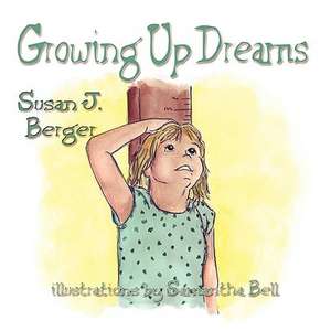 Growing Up Dreams de Susan J. Berger