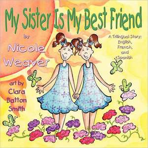 My Sister Is My Best Friend: A Trilingual Story de Nicole Weaver